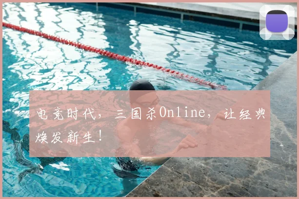 电竞时代,三国杀Online,让经典焕发新生!