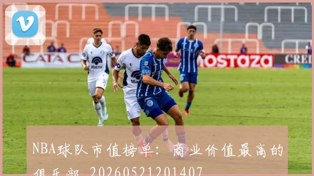 NBA球队市值榜单:商业价值最高的俱乐部_20260521201407