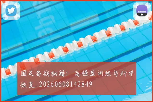 国足备战秘籍：高强度训练与科学恢复_20260608142849