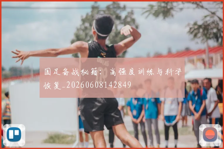 国足备战秘籍:高强度训练与科学恢复_20260608142849