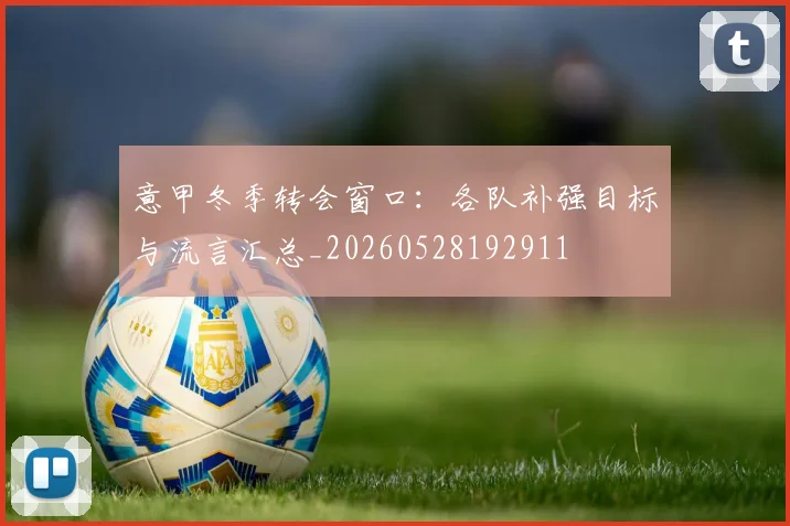 意甲冬季转会窗口：各队补强目标与流言汇总_20260528192911